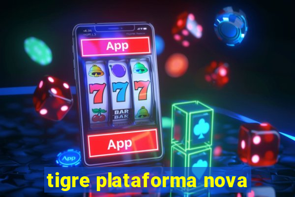 tigre plataforma nova